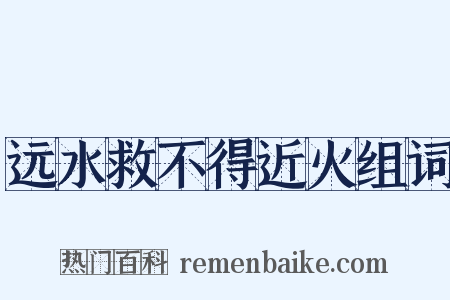 远水救不得近火组词是什么意思的图片